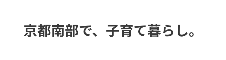 京都南部で、子育て暮らし。